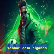 sonhar com ciganos jogo do bicho